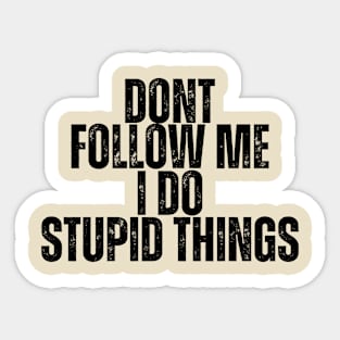 Don't Follow Me I Do Stupid Things Sticker